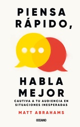 PIENSA RÁPIDO, HABLA MEJOR. Cautiva a tu audiencia en situaciones inesperadas