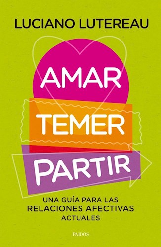 AMAR  TEMER  PARTIR. UNA GUIA PARA LAS RELACIONES AFECTIVAS ACTUALES