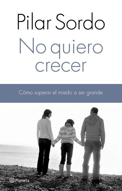 NO QUIERO CRECER. COMO SUPERAR EL MIEDO A SER GRANDE.