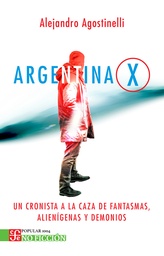 Argentina X. Un cronista a la caza de fantasmas, alienígenas y demonios.